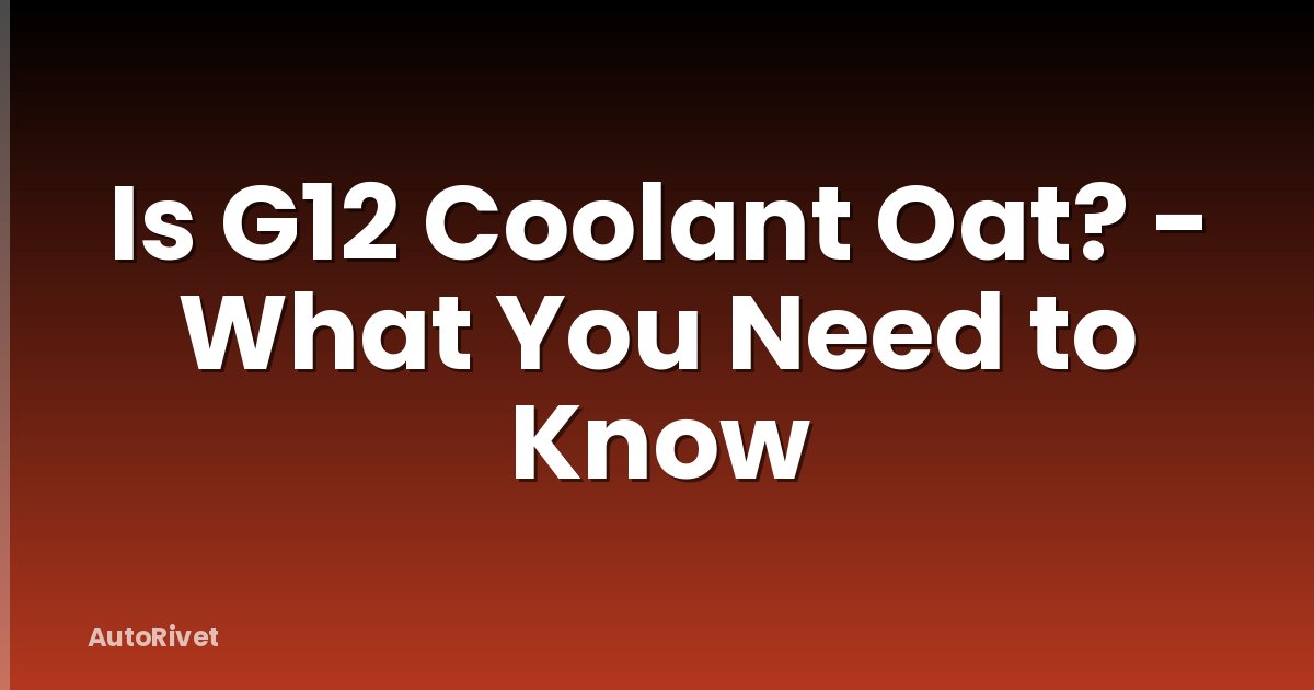 Is G12 Coolant Oat? - What You Need to Know