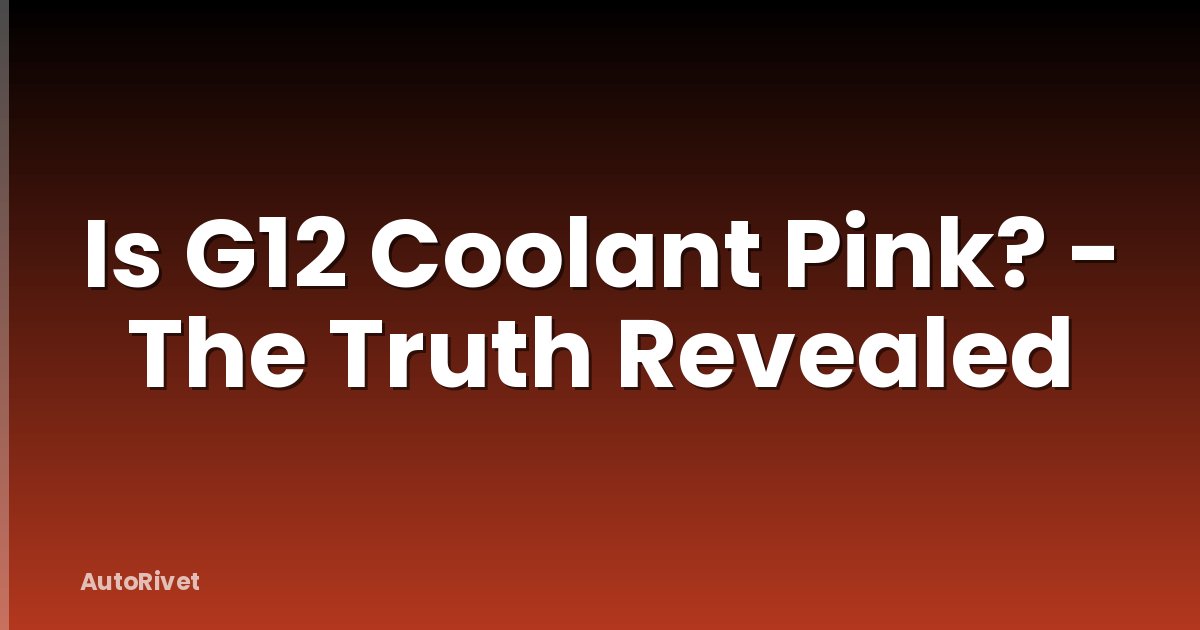 Is G12 Coolant Pink? - The Truth Revealed