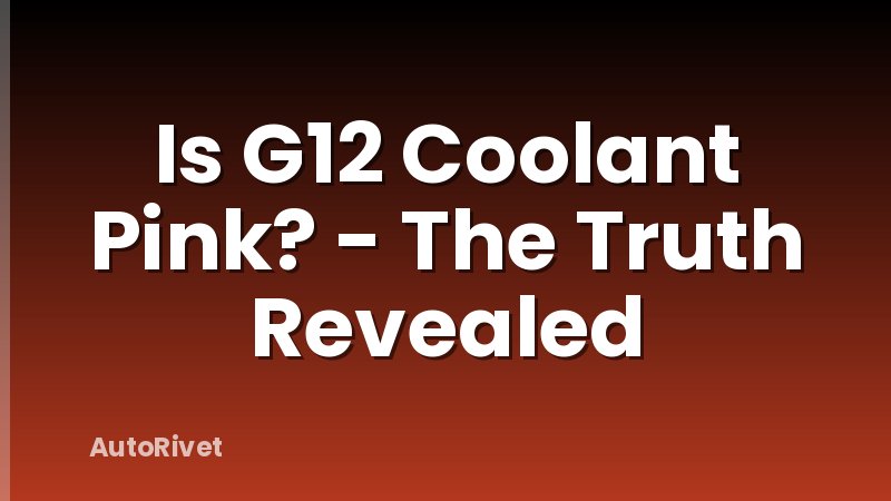 Is G12 Coolant Pink? - The Truth Revealed