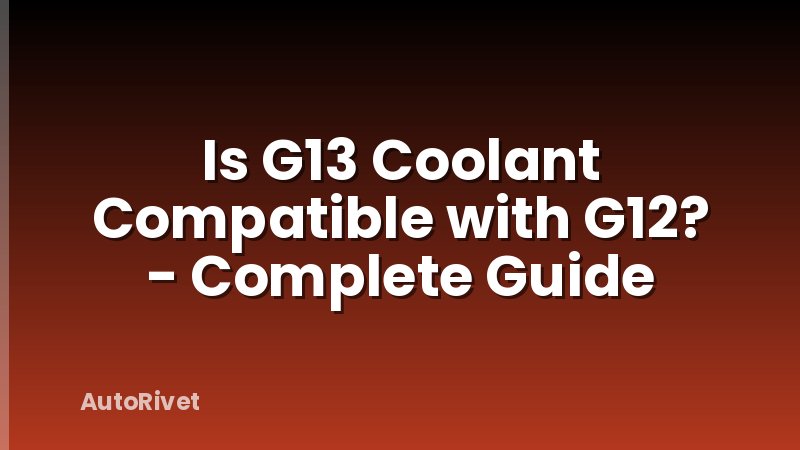 Is G13 Coolant Compatible with G12? - Complete Guide