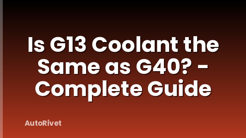 Is G13 Coolant the Same as G40? - Complete Guide