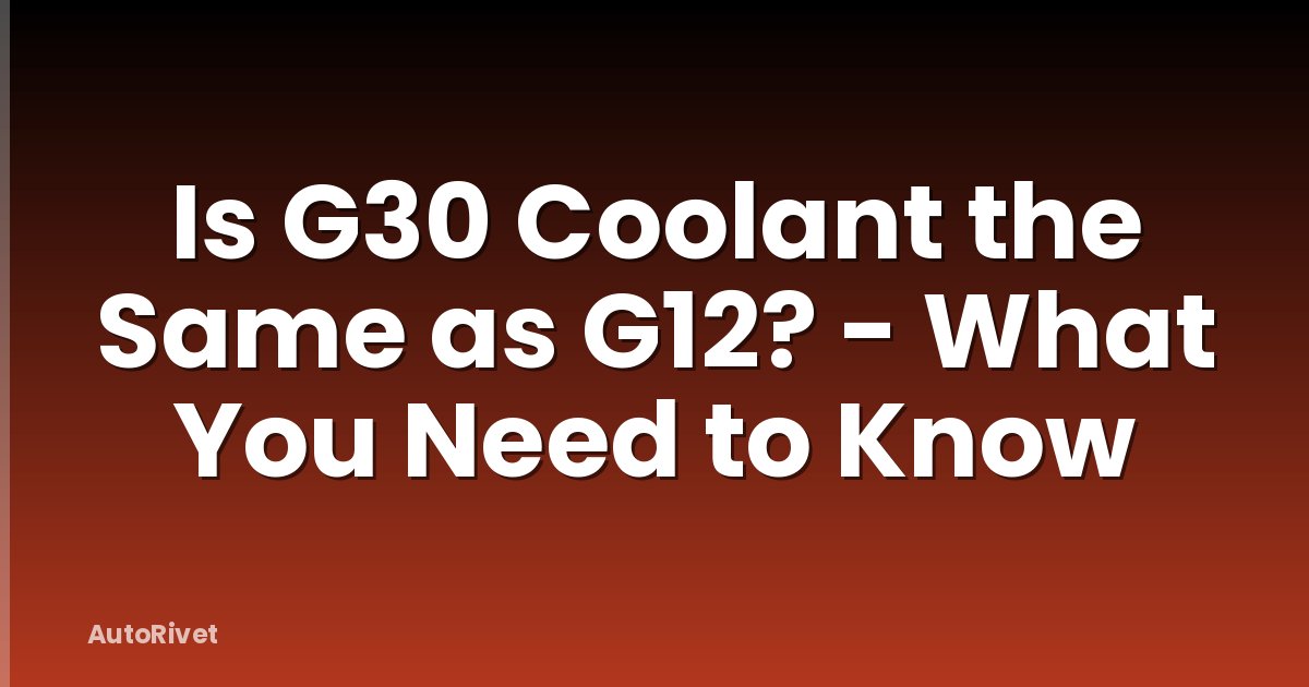 Is G30 Coolant the Same as G12? - What You Need to Know