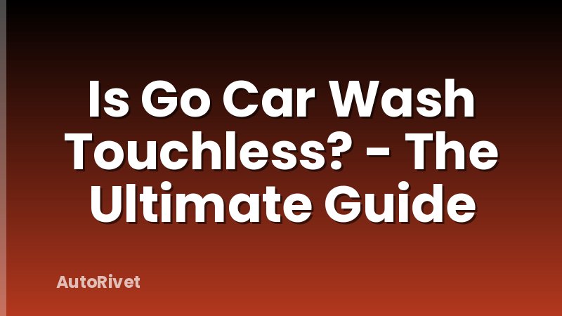 Is Go Car Wash Touchless? - The Ultimate Guide