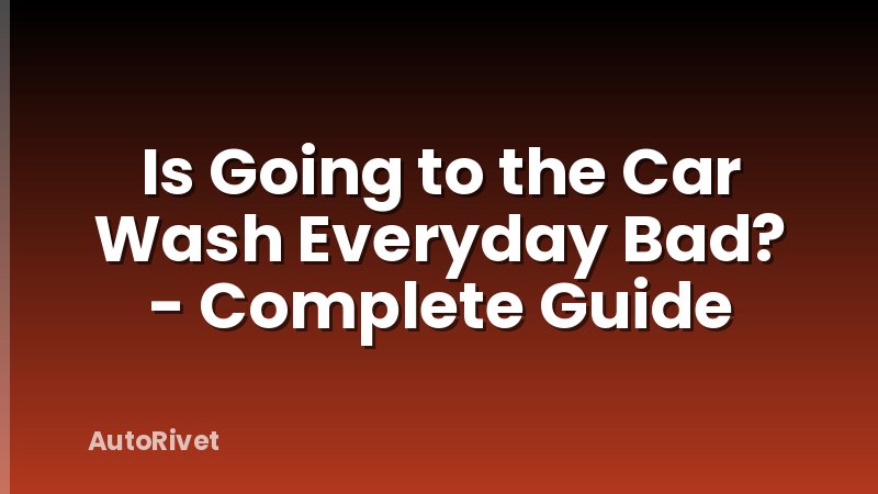 Is Going to the Car Wash Everyday Bad? - Complete Guide