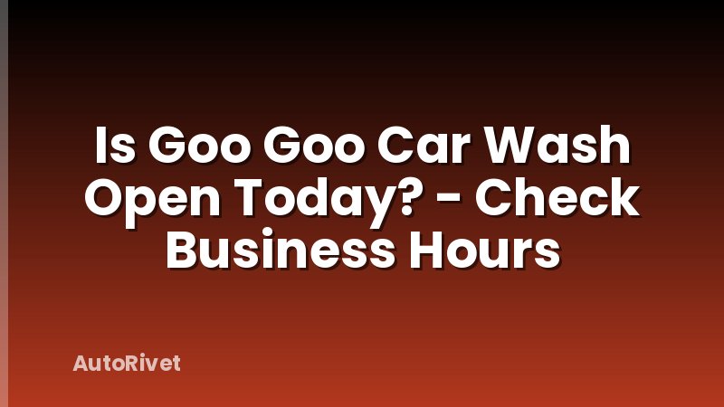 Is Goo Goo Car Wash Open Today? - Check Business Hours