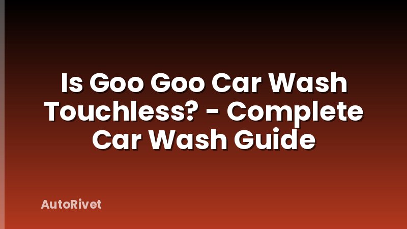 Is Goo Goo Car Wash Touchless? - Complete Car Wash Guide