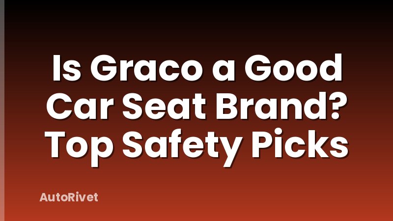 Is Graco a Good Car Seat Brand? Top Safety Picks