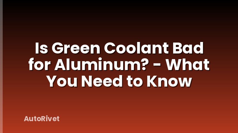 Is Green Coolant Bad for Aluminum? - What You Need to Know