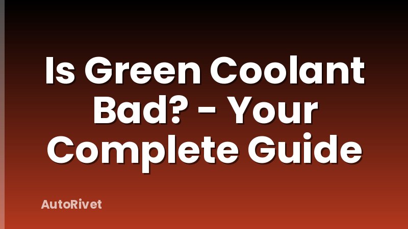Is Green Coolant Bad? - Your Complete Guide