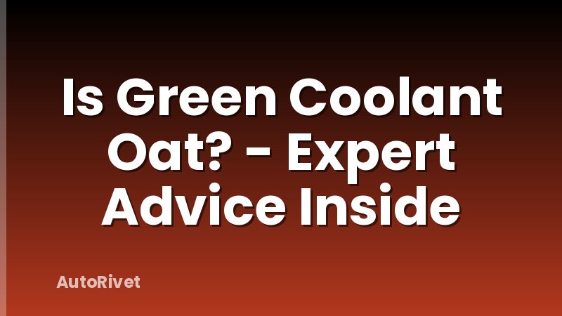 Is Green Coolant Oat? - Expert Advice Inside