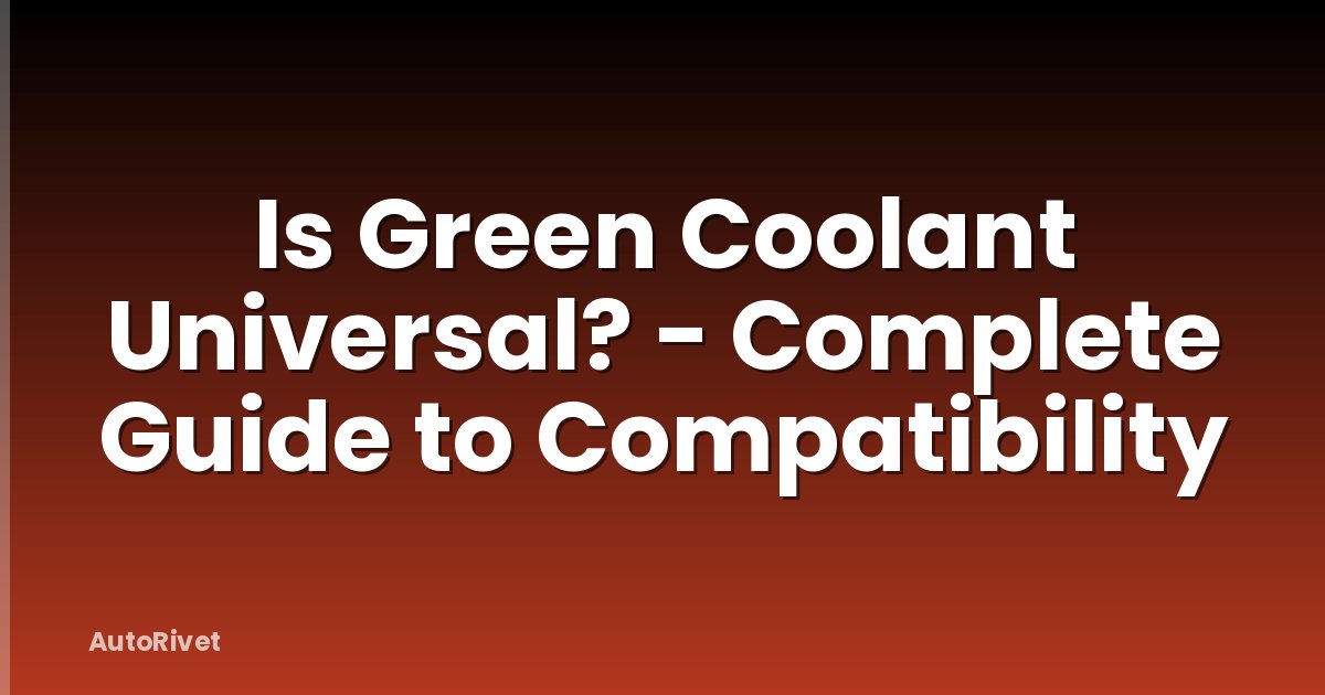 Is Green Coolant Universal? - Complete Guide to Compatibility