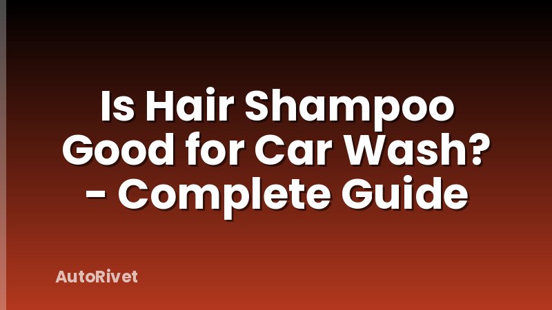 Is Hair Shampoo Good for Car Wash? - Complete Guide