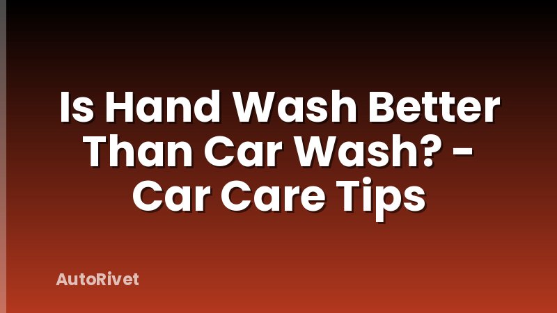 Is Hand Wash Better Than Car Wash? - Car Care Tips