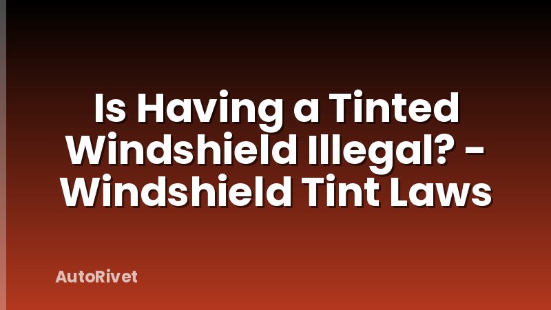 Is Having a Tinted Windshield Illegal? - Windshield Tint Laws