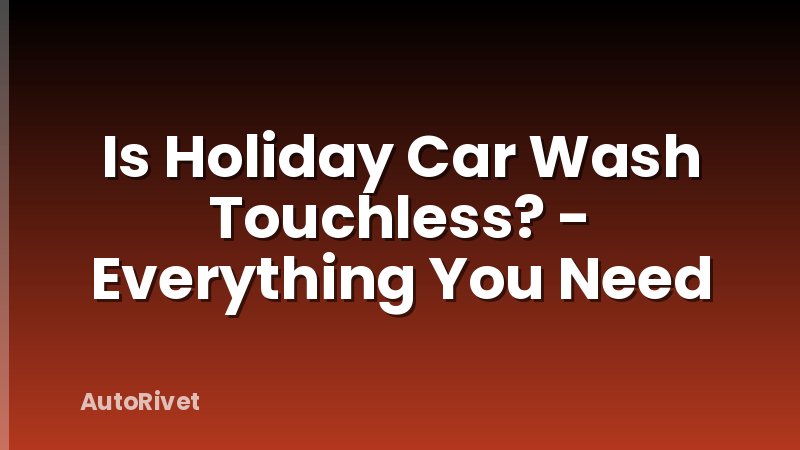 Is Holiday Car Wash Touchless? - Everything You Need