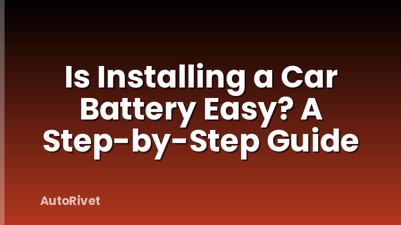 Is Installing a Car Battery Easy? A Step-by-Step Guide