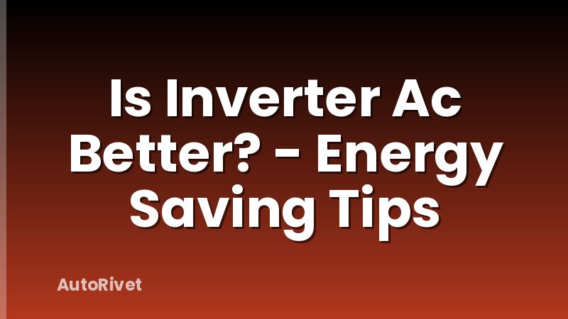 Is Inverter Ac Better? - Energy Saving Tips