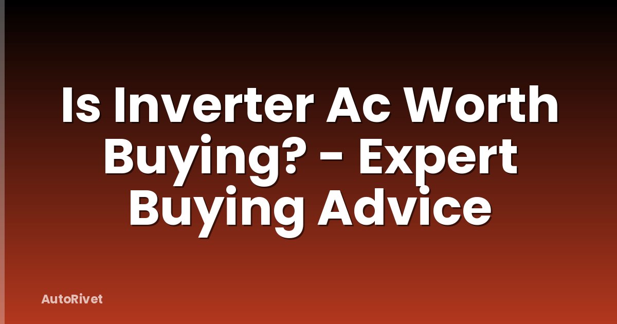 Is Inverter Ac Worth Buying? - Expert Buying Advice