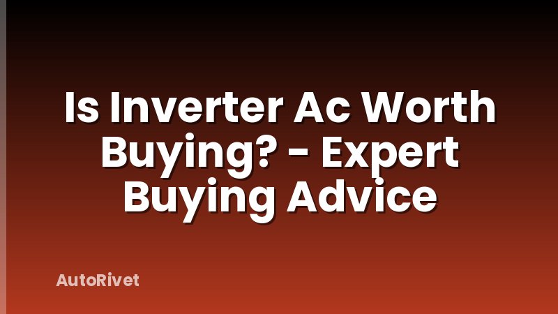 Is Inverter Ac Worth Buying? - Expert Buying Advice