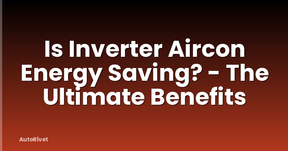 Is Inverter Aircon Energy Saving? - The Ultimate Benefits