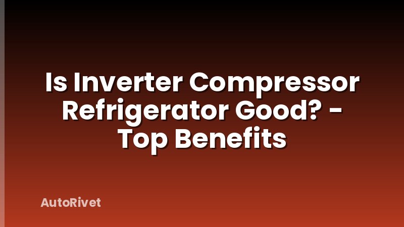 Is Inverter Compressor Refrigerator Good? - Top Benefits