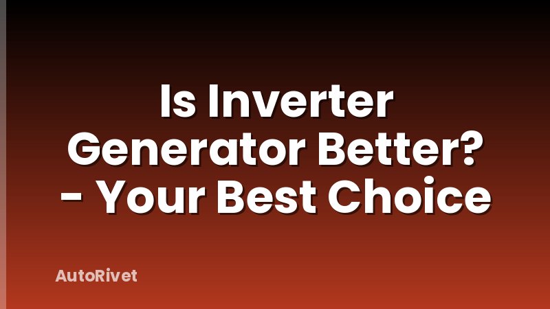 Is Inverter Generator Better? - Your Best Choice