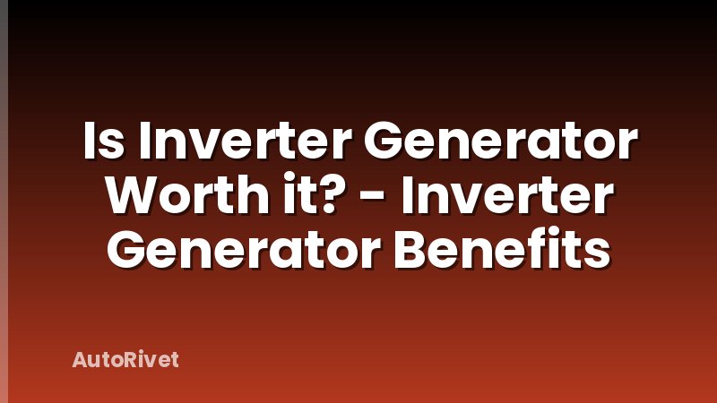 Is Inverter Generator Worth it? - Inverter Generator Benefits
