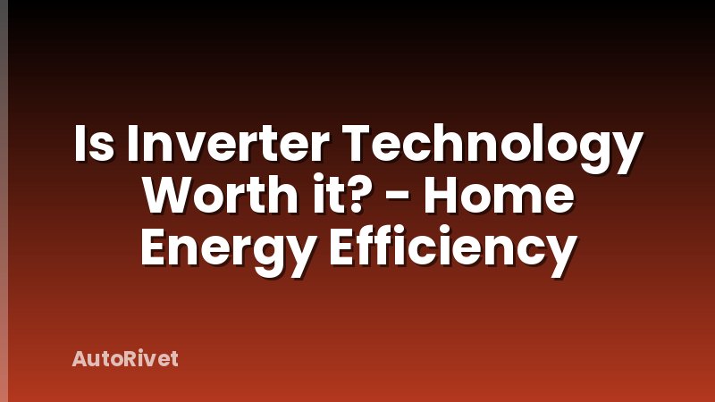 Is Inverter Technology Worth it? - Home Energy Efficiency