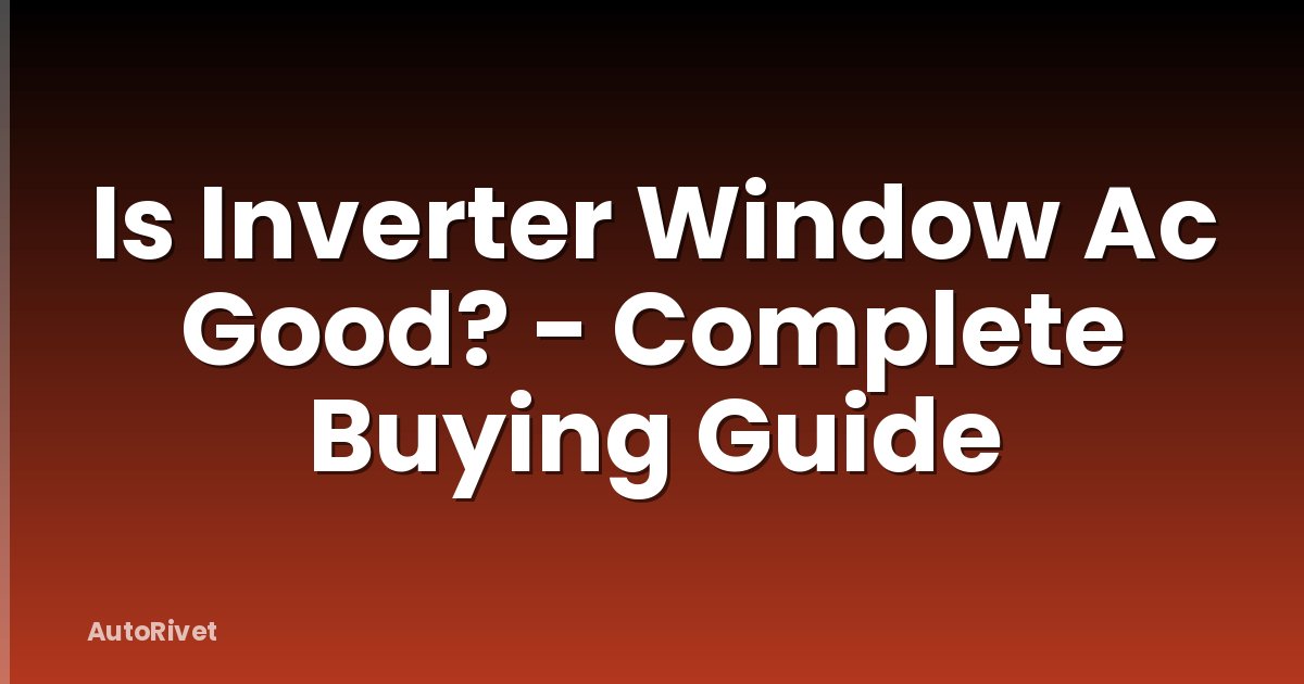 Is Inverter Window Ac Good? - Complete Buying Guide