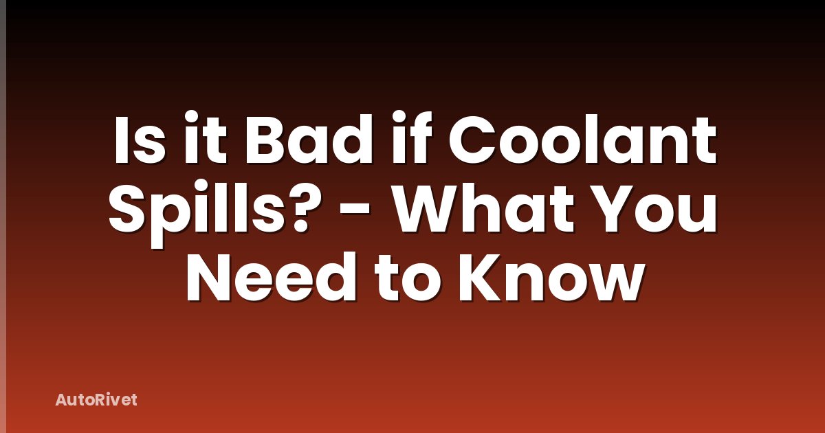 Is it Bad if Coolant Spills? - What You Need to Know