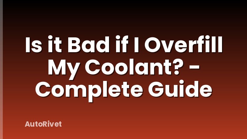 Is it Bad if I Overfill My Coolant? - Complete Guide