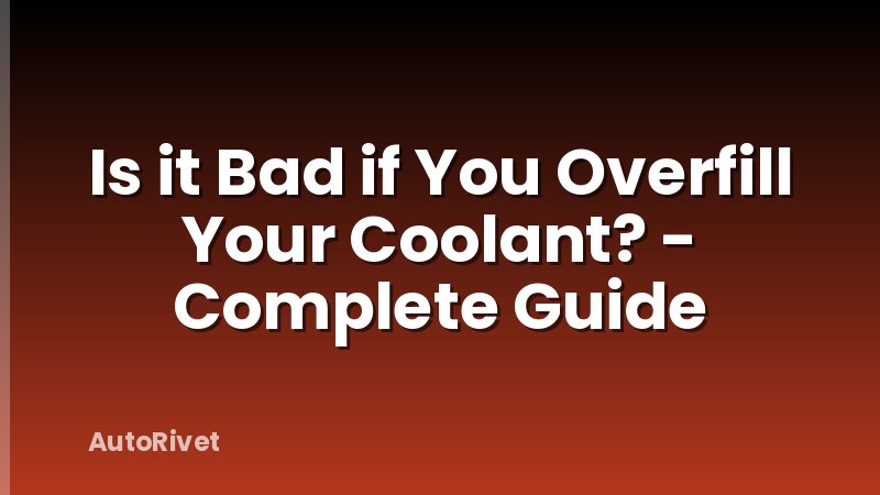Is it Bad if You Overfill Your Coolant? - Complete Guide
