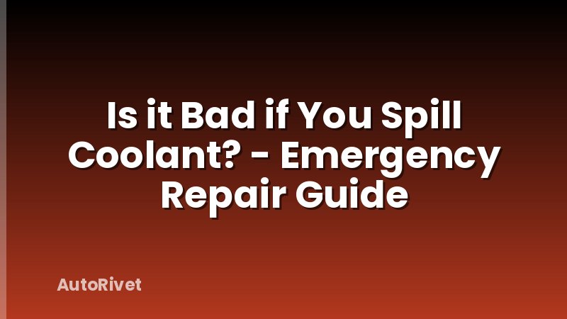 Is it Bad if You Spill Coolant? - Emergency Repair Guide