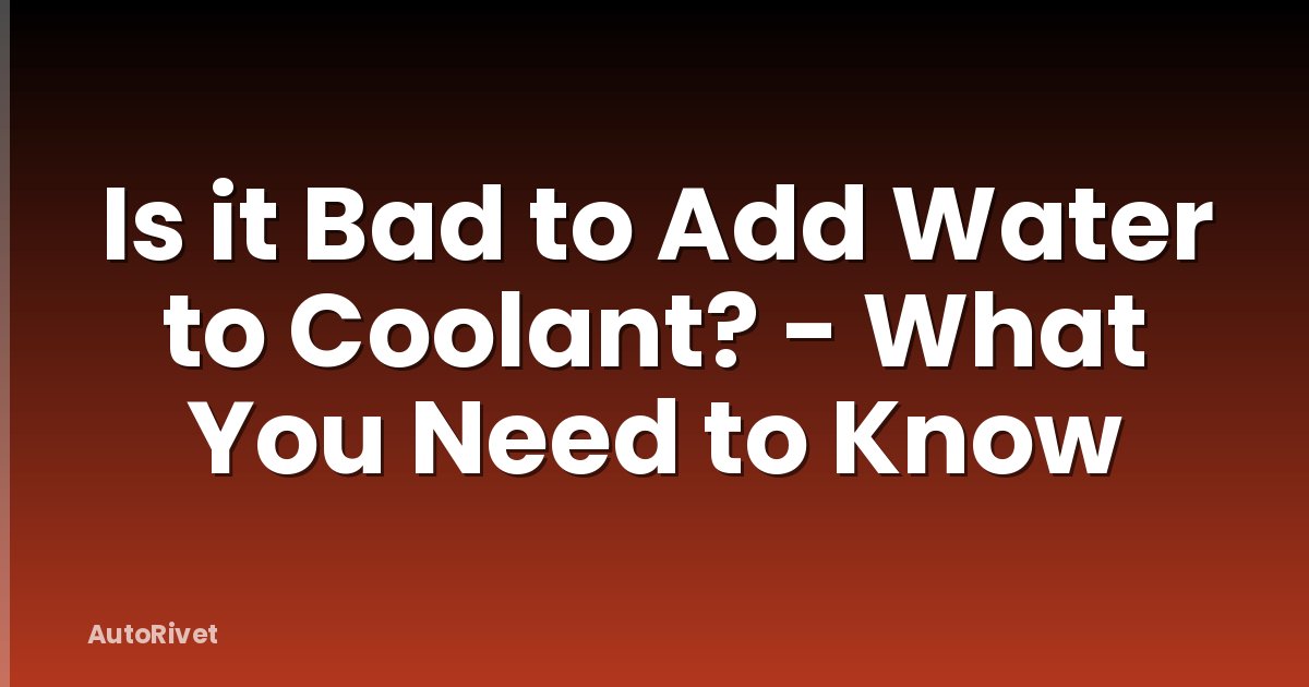 Is it Bad to Add Water to Coolant? - What You Need to Know
