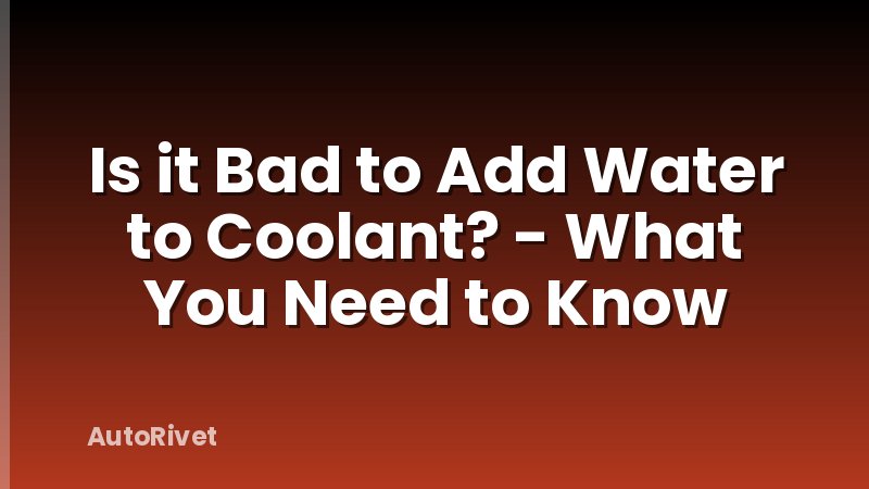 Is it Bad to Add Water to Coolant? - What You Need to Know