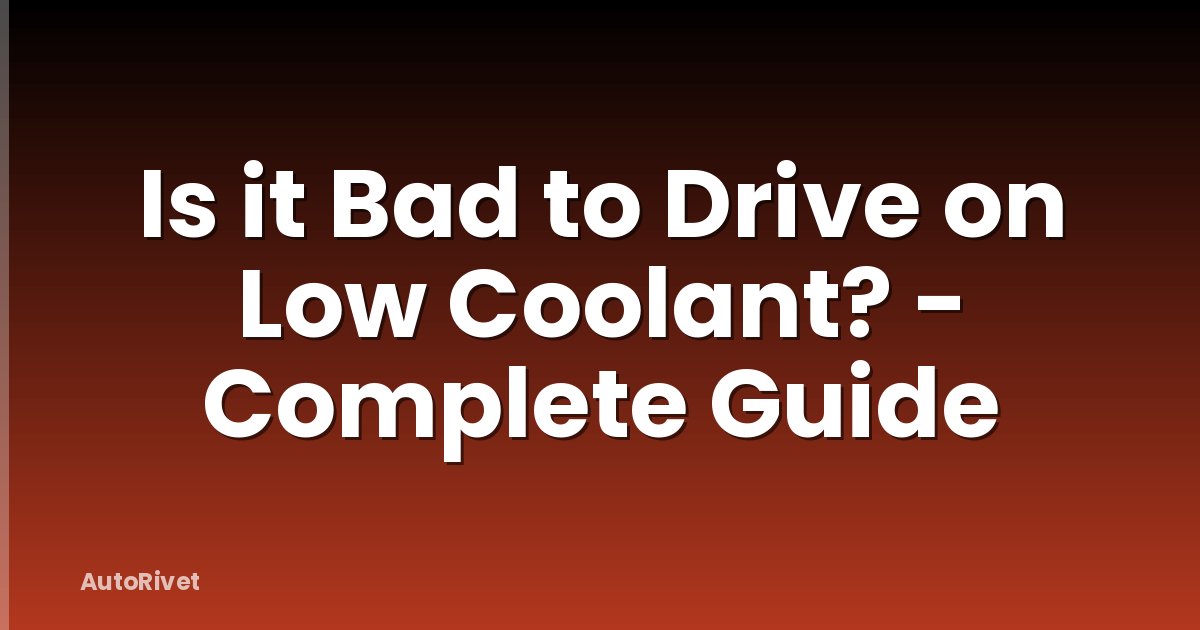 Is it Bad to Drive on Low Coolant? - Complete Guide