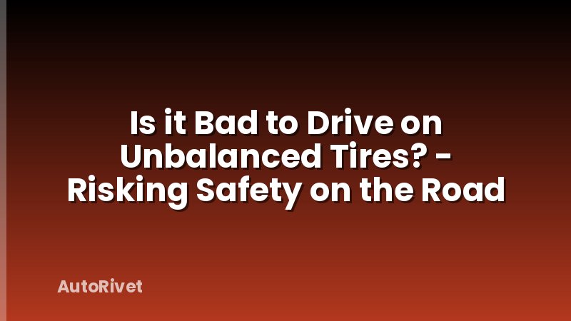 Is it Bad to Drive on Unbalanced Tires? - Risking Safety on the Road