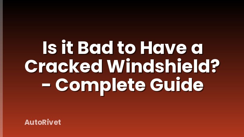 Is it Bad to Have a Cracked Windshield? - Complete Guide