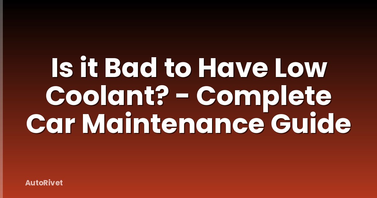 Is it Bad to Have Low Coolant? - Complete Car Maintenance Guide
