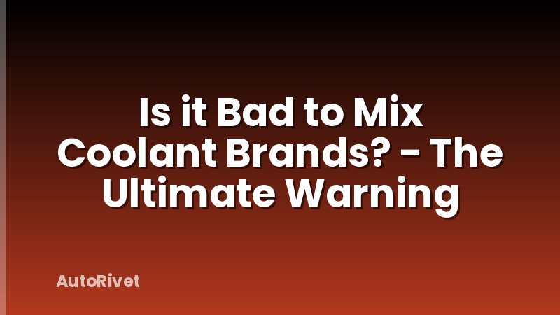 Is it Bad to Mix Coolant Brands? - The Ultimate Warning