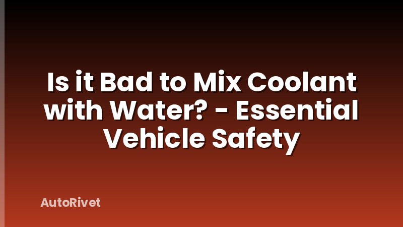 Is it Bad to Mix Coolant with Water? - Essential Vehicle Safety
