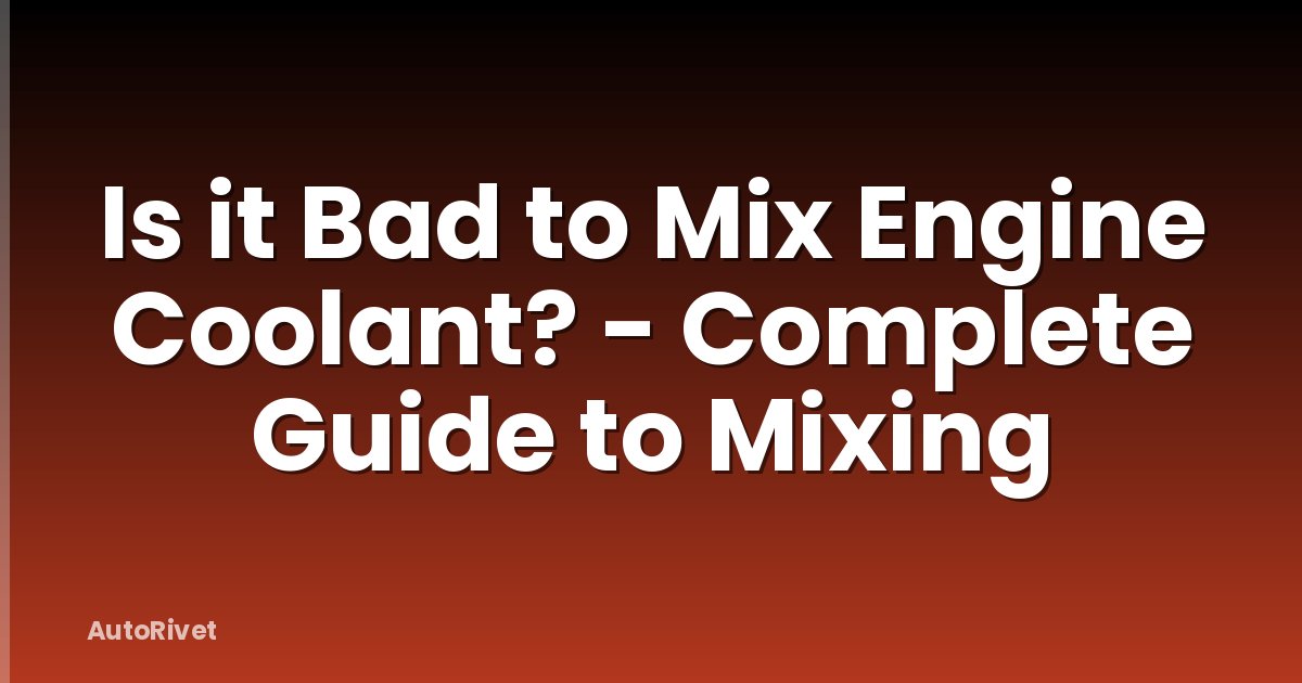 Is it Bad to Mix Engine Coolant? - Complete Guide to Mixing
