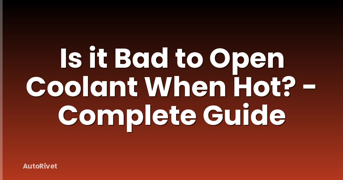 Is it Bad to Open Coolant When Hot? - Complete Guide