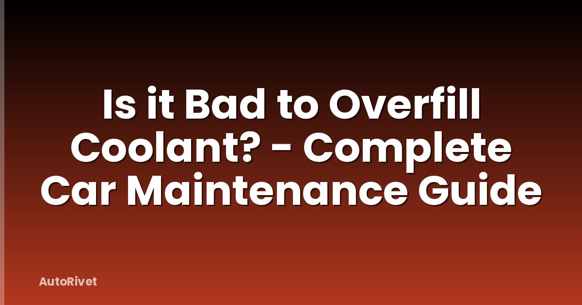 Is it Bad to Overfill Coolant? - Complete Car Maintenance Guide