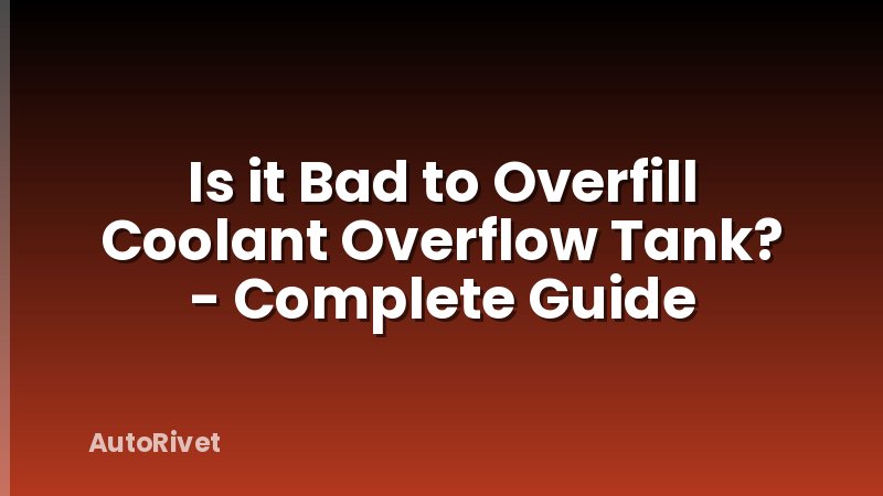 Is it Bad to Overfill Coolant Overflow Tank? - Complete Guide