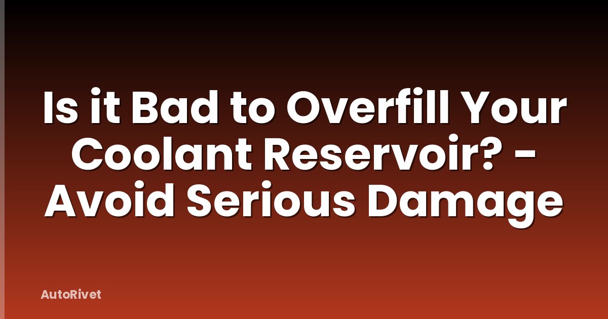 Is it Bad to Overfill Your Coolant Reservoir? - Avoid Serious Damage