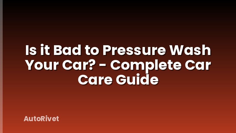 Is it Bad to Pressure Wash Your Car? - Complete Car Care Guide