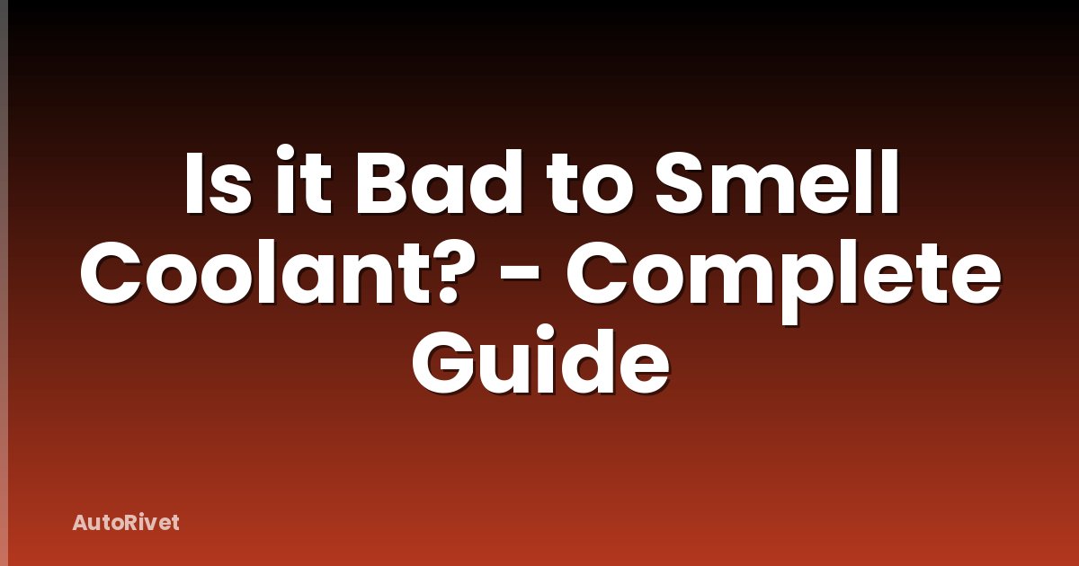 Is it Bad to Smell Coolant? - Complete Guide