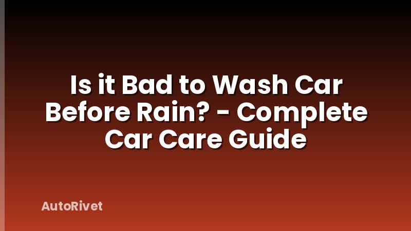 Is it Bad to Wash Car Before Rain? - Complete Car Care Guide