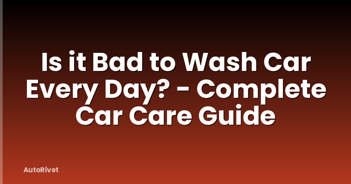 Is it Bad to Wash Car Every Day? - Complete Car Care Guide